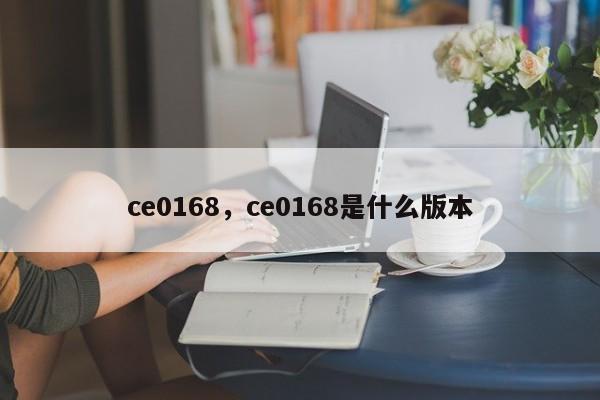 ce0168，ce0168是什么版本