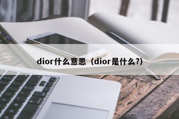 dior什么意思（dior是什么?）