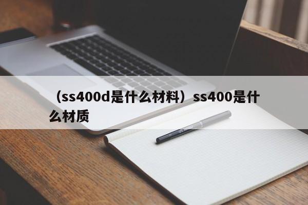 （ss400d是什么材料）ss400是什么材质