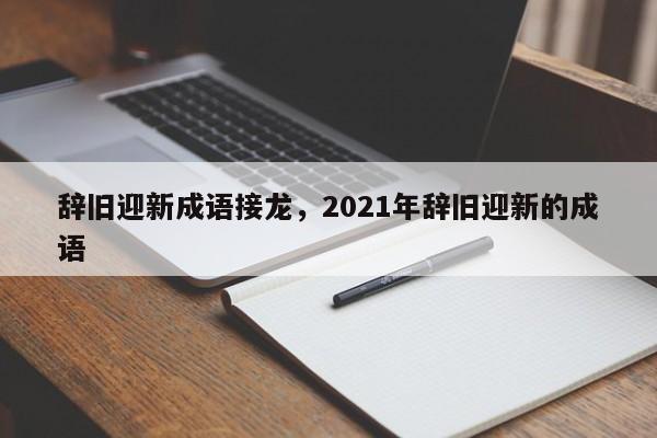 辞旧迎新成语接龙，2021年辞旧迎新的成语