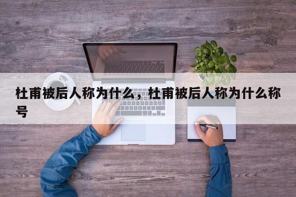 杜甫被后人称为什么，杜甫被后人称为什么称号