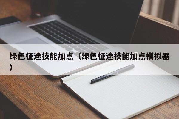 绿色征途技能加点（绿色征途技能加点模拟器）