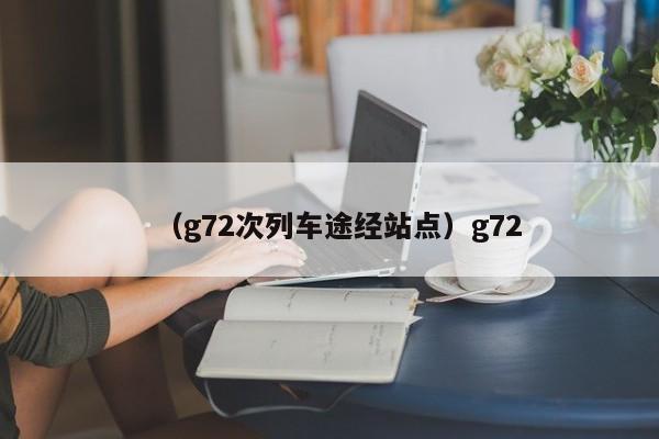 （g72次列车途经站点）g72