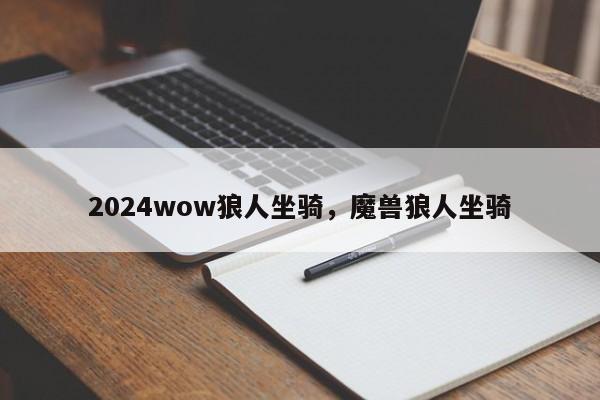 2024wow狼人坐骑，魔兽狼人坐骑