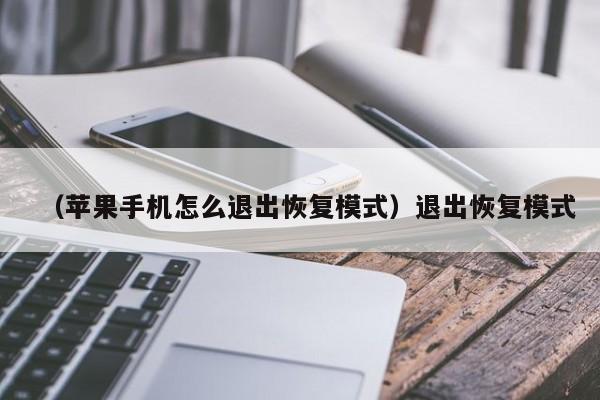 （苹果手机怎么退出恢复模式）退出恢复模式