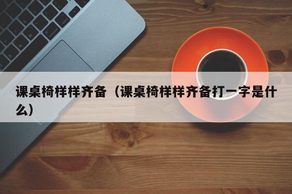 课桌椅样样齐备（课桌椅样样齐备打一字是什么）