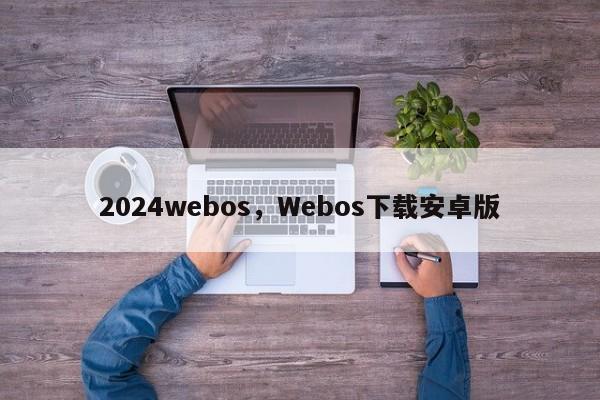 2024webos，Webos下载安卓版