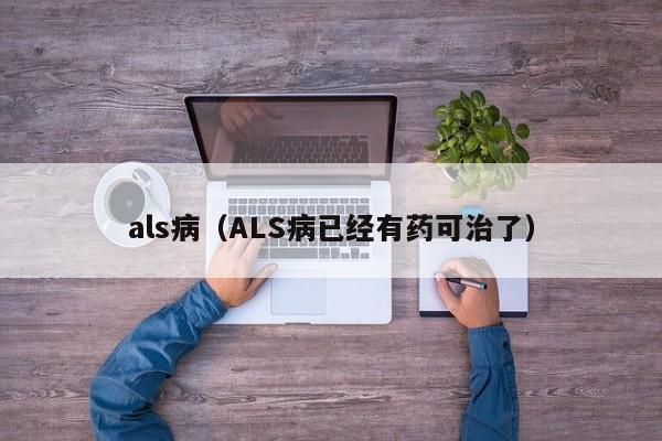 als病（ALS病已经有药可治了）