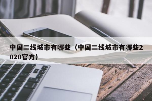 中国二线城市有哪些（中国二线城市有哪些2020官方）