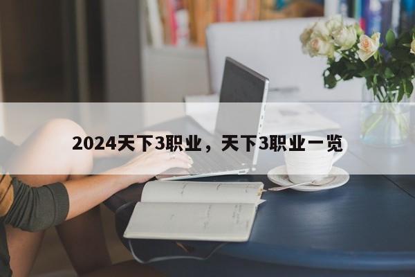 2024天下3职业，天下3职业一览