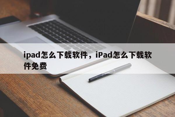 ipad怎么下载软件，iPad怎么下载软件免费