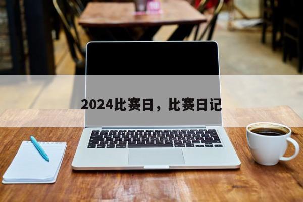 2024比赛日，比赛日记