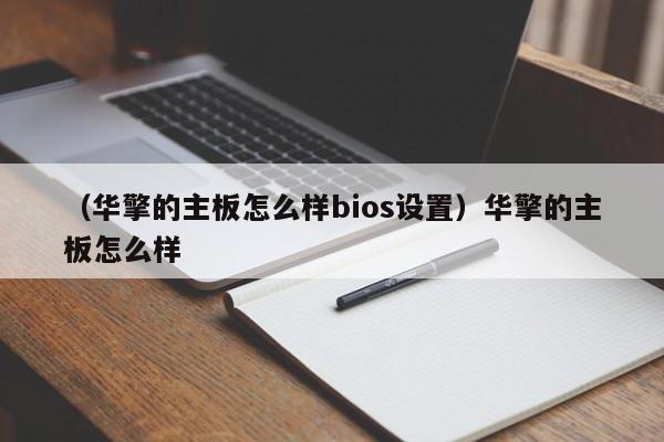 （华擎的主板怎么样bios设置）华擎的主板怎么样