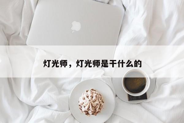 灯光师，灯光师是干什么的