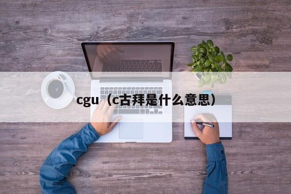 cgu（c古拜是什么意思）