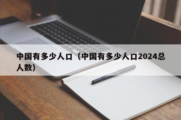 中国有多少人口（中国有多少人口2024总人数）