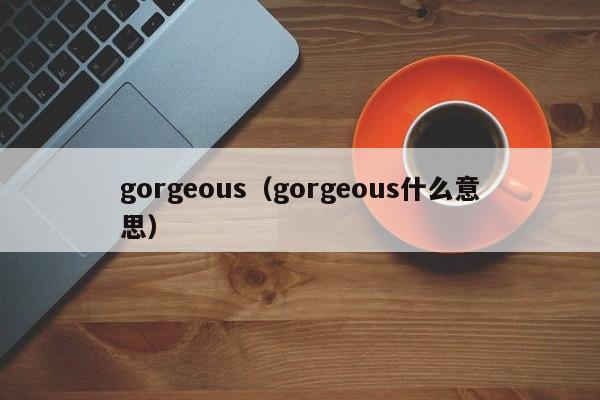 gorgeous（gorgeous什么意思）